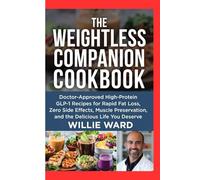 The Weightless Companion Cookbook:: Doctor-Approved High-Protein GLP-1 Recipes for Rapid Fat Loss, Zero Side Effects, Muscle Preservation, and the Delicious Life You Deserve