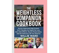The Weightless Companion Cookbook:: Doctor-Approved High-Protein GLP-1 Recipes for Rapid Fat Loss, Zero Side Effects, Muscle Preservation, and the Delicious Life You Deserve