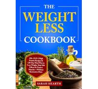 The Weightless Cookbook: 250+ GLP-1 High Protein Recipes & 120-Day Meal Plan to Lose Weight, Stop Side Effects & Protect Muscles -Without Restrictive Diets