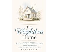 The Weightless Home: A Gentle Guide to Declutter Your Home and Quiet Your Mind, Let Go of Overwhelm, and Create Calm Without the Guilt (The Baker's Dozen Season One)
