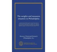 The weights and measures situation in Philadelphia: a report setting forth the results of the lack of a system of official inspection and regulation, ... program. Submitted to the mayor March 3, 1911