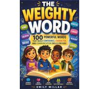 The Weighty Word: 100 Powerful Words That Build Confidence, Character, and Communication Skills for Kids