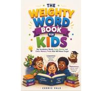 THE WEIGHTY WORD BOOK FOR KIDS: Big Vocabulary Words, Funny Stories, and Clever Memory Tricks Kids Will Never Forget