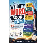 The Weighty Word Book for Teens: 50 Advanced Words to Build Vocabulary, Improve Writing, and Think More Clearly