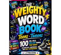 The Weighty Word Book for Teens and Tweens: 100 Big, Bold, Brilliant Words That Boost Vocabulary, Confidence, and Self-Expression