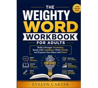 THE WEIGHTY WORD WORKBOOK FOR ADULTS: Build a Stronger Vocabulary, Speak with Confidence, Write Clearly, and Express Your Ideas with Power