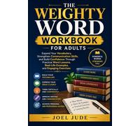 The Weighty Word Workbook for Adults: Expand Your Vocabulary, Strengthen Communication Skills, and Build Confidence Through Practical Word Lessons, Real-Life Examples, and Engaging Exercises