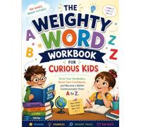 THE WEIGHTY WORD WORKBOOK FOR CURIOUS KIDS: Grow Your Vocabulary, Boost Your Confidence, and Become a Better Communicator from A to Z.
