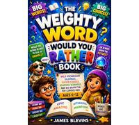 The Weighty Word Would You Rather Book: Wild Vocabulary Dilemmas, Clever Choices, Hilarious Scenarios, and Big Brain Fun for Curious Kids Ages 6-12