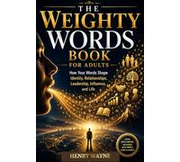 The Weighty Words Book for Adults: How Your Words Shape Identity, Relationships, Leadership, Influence, and Life