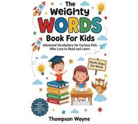 The Weighty Words Book For Kids: Advanced Vocabulary for Curious Kids Who Love to Read and Learn