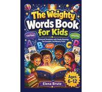 The Weighty Words Book for Kids: Advanced Vocabulary with Simple Meanings, Fun Examples, and Memory Tricks