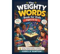 The Weighty Words Book for Kids Ages 6-12: A Fun Vocabulary Builder to Improve Reading, Writing, Spelling, and Confidence