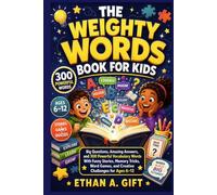 The Weighty Words Book For Kids: Big Questions, Amazing Answers, and 300 PowerfulVocabulary Words With Funny Stories, Memory Tricks,Word Games, and Creative Challenges for Ages 6-12