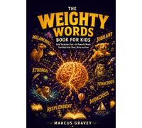 The Weighty Words Book for Kids: Build Vocabulary Fast, 64 Powerful Words That Make Kids Think, Write and Feel