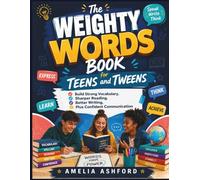 The Weighty Words Book for Teens and Tweens: Build Strong Vocabulary, Sharper Reading, Better Writing, Plus Confident Communication
