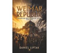 The Weimar Republic: A Golden Era and a Turbulent History, 1919-1945