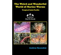 The Weird and Wonderful World of Marine Worms: Tropical Indo-Pacific (Coral Reef Academy: Indo-Pacific Photo Guides)