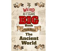 The Weird As It Sounds Big Book of Facts About the Ancient World: Surprising True Stories From Egypt, Rome, China, and Beyond for Kids Ages 9-12