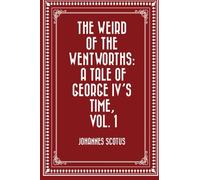 The Weird of the Wentworths: A Tale of George IV's Time, Vol. 1