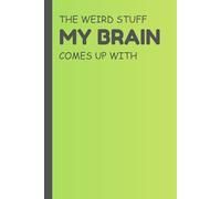 The Weird Stuff My Brain Comes Up With: A Notebook for Thoughts That Probably Need Supervision
