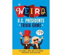 The Weird U.S. Presidents Trivia Game: 120 Strange, Funny, and Little-Known Presidential Trivia Questions