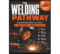 The Welding Pathway: A Career Exploration Workbook for Teens - 7 High-Paying Industries, Real Wage Data, and a Step-by-Step Plan to Start Welding Without College Debt (Grades 8-12)