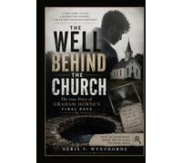 The Well Behind the Church: The true Story of Graham Horne's Final Days: Inside The Disappearance, Murder, And The Search For Hidden Truths