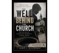 The Well Behind the Church: The true Story of Graham Horne's Final Days: Inside The Disappearance, Murder, And The Search For Hidden Truths