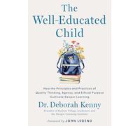 The Well-educated Child: How the Principles and Practices of Quality Thinking, Agency, and Ethical Purpose Cultivate Deeper Learning