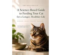 The Well-Fed Cat: The Science-Based Guide to Feeding Your Cat for a Longer, Healthier Life