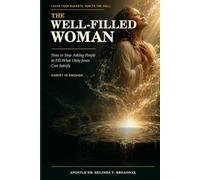 The Well-Filled Woman: How to Stop Asking People to Fill What Only Jesus Can Satisfy