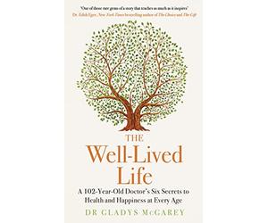 The Well-Lived Life: A 102-Year-Old Doctor's Six Secrets to Health and Happiness at Every Age