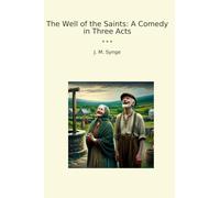 The Well of the Saints: A Comedy in Three Acts (Classic Books)