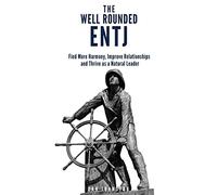 The Well Rounded ENTJ: Find more Harmony, Improve Relationships and Thrive as a Natural Leader