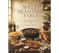The Well-Seasoned Table: 100 Comfort Recipes from My Family Kitchen to Yours