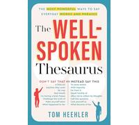 The Well-Spoken Thesaurus: The Most Powerful Ways to Say Everyday Words and Phrases (A Vocabulary Builder for Adults to Improve Your Writing and Speaking Communication Skills)