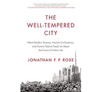 The Well-Tempered City: What Modern Science, Ancient Civilizations, and Human Nature Teach Us About the Future of Urban Life