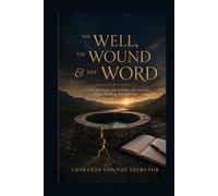 The Well, the Wound & the Word: A Book of Rhymes from the Writings of Chiwueze Ihebuzor