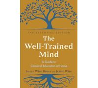 The Well-Trained Mind: A Guide to Classical Education at Home; Essential Edition