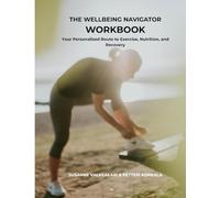 THE WELLBEING NAVIGATOR WORKBOOK: Your Personalized Route to Exercise, Nutrition, and Recovery
