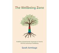 The Wellbeing Zone: Enabling Compassionate Responses to Trauma and the Nurture of Wellbeing