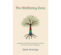 The Wellbeing Zone: Enabling Compassionate Responses to Trauma and the Nurture of Wellbeing