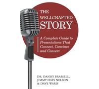 The WellCrafted Story: A Complete Guide to Presentations That Connect, Convince and Convert