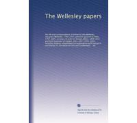 The Wellesley papers: the life and correspondence of Richard Colley Wellesley, marquess Wellesley, 1760-1842, governor-general on India, 1797-1805, ... 1833-1834, including hitherto...: Volume 1