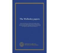 The Wellesley papers: the life and correspondence of Richard Colley Wellesley, marquess Wellesley, 1760-1842, governor-general of India, 1797-1805, ... 1821-1827, 1833-1834, including hitherto...