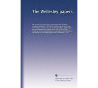 The Wellesley papers: the life and correspondence of Richard Colley Wellesley, marquess Wellesley, 1760-1842, governor-general on India, 1797-1805, ... 1833-1834, including hitherto...: Volume 2