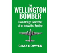The Wellington Bomber: From Design to Combat of an Innovative Bomber (Great Planes of World War Two)