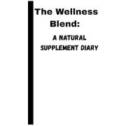 The Wellness Blend: A Natural Supplement Diary: Keeping Healthy Notebook Journal for Friends and Family