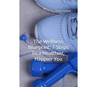 The Wellness Blueprint: 7 Steps to a Healthier, Happier You
